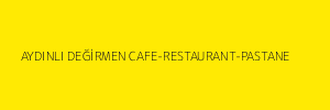 AYDINLI DEĞİRMEN CAFE-RESTAURANT-PASTANE